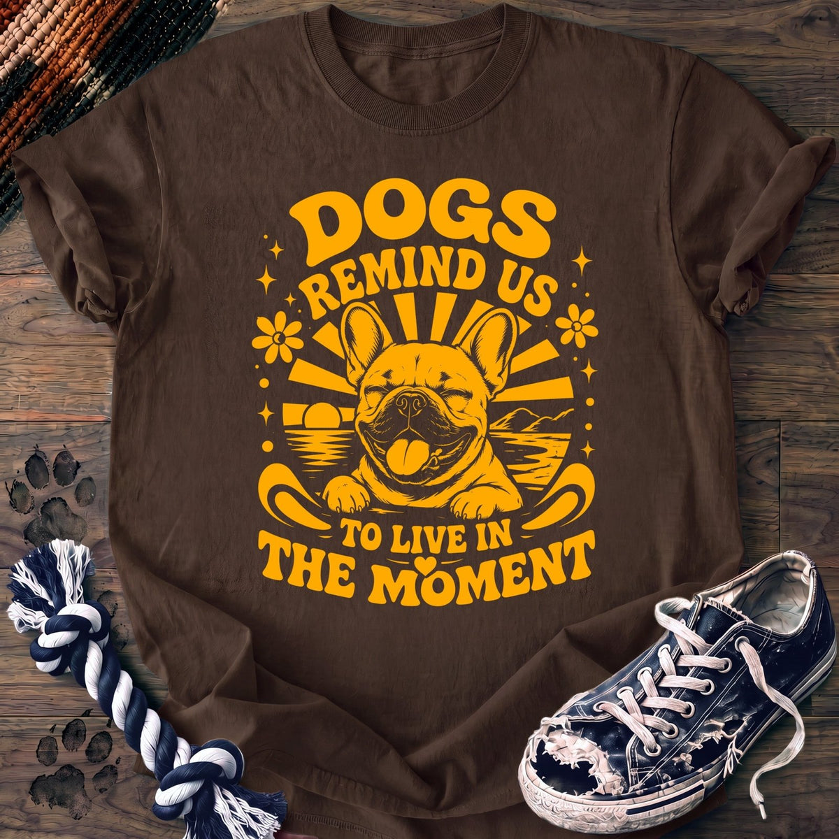 Dogs Remind Us To Live In The Moment - French Bulldog - PAWSSION CLUB